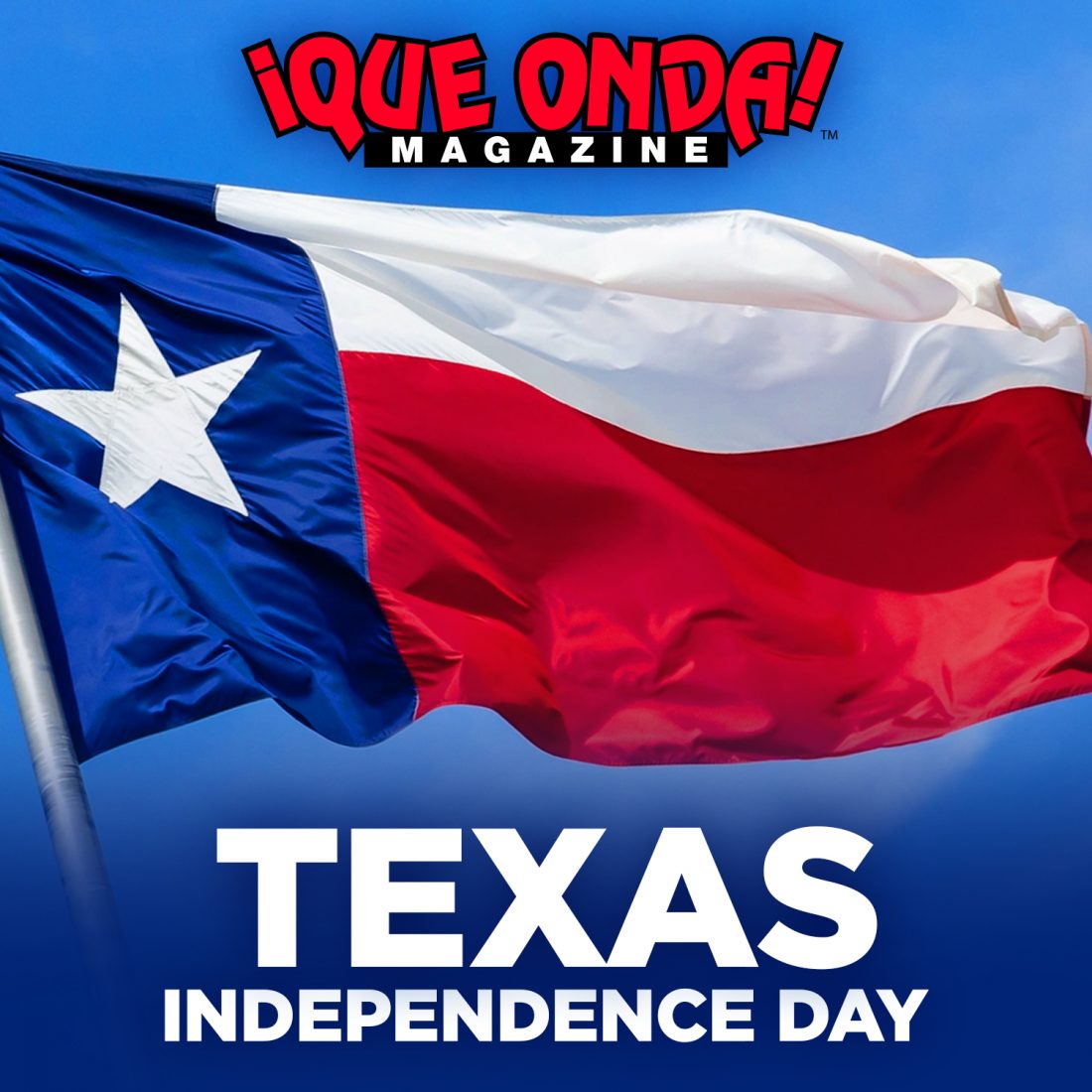 Happy Texas Independence Day ¡Que Onda Magazine!